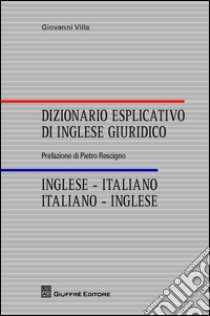 Dizionario esplicativo di inglese giuridico. Inglese-italiano, italiano-inglese libro di Villa Giovanni