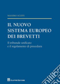 Il nuovo sistema europeo dei brevetti. Il tribunale unificato e il regolamento di procedura libro di Scuffi Massimo