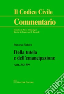 Della tutela e dell'emancipazione. Artt. 343-399 libro di Naddeo Francesca