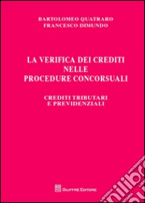 La verifica dei crediti nelle procedure concorsuali. Crediti tributari e previdenziali libro di Dimundo Francesco; Quatraro Bartolomeo