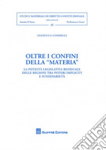 Oltre i confini della «materia». La potestà legislativa residuale delle regioni tra «poteri impliciti» e sussidiarietà libro di Cosmelli Gianluca