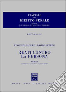 Trattato di diritto penale. Reati contro la persona. Parte speciale. Vol. 2: Reati contro l'onore e la reputazione libro di Petrini Davide; Pacileo Vincenzo