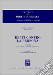 Trattato di diritto penale. Reati contro la persona. Parte speciale. Vol. 3: Reati contro la libertà individuale libro di Romano B. (cur.)