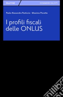 I profili fiscali delle ONLUS libro di Pesticcio Paolo A.; Piscetta Massimo