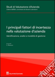 I principali fattori di incertezza nella valutazione d'azienda. Identificazione, analisi e modalità di gestione libro di Marasca S. (cur.)