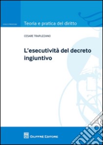 L'esecutività del decreto ingiuntivo libro di Trapuzzano Cesare