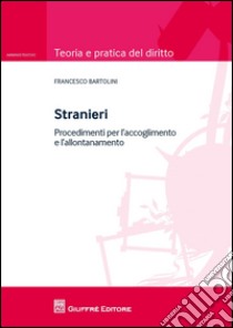 Stranieri. Procedimenti per l'accoglimento e l'allontanamento libro di Bartolini Francesco