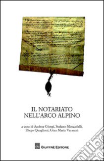 Il notariato nell'arco alpino. Atti del Convegno di studi (Trento, 24-26 febbraio 2011) libro