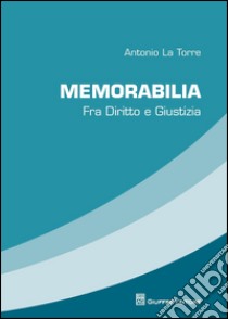 Memorabilia. Fra diritto e giustizia libro di La Torre Antonio