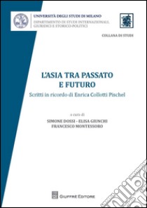 L'Asia tra passato e futuro. Scritti in ricordo di Enrica Collotti Pischel libro di Dossi S. (cur.); Giunchi E. A. (cur.); Montessoro F. (cur.)