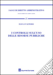 I controlli sull'uso delle risorse pubbliche libro di D'Alterio Elisa