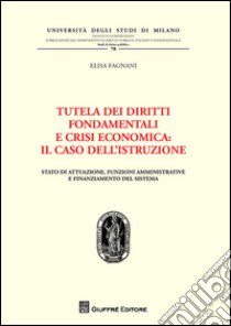 Tutela dei diritti fondamentali e crisi economica. Il caso dell'istruzione. Stato di attuazione, funzioni amministrative e finanziamento del sistema libro di Fagnani Elisa