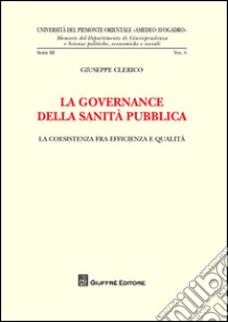 La governance della sanità pubblica. La coesistenza fra efficienza e qualità libro di Clerico Giuseppe