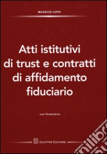 Atti istitutivi di trust e contratti di affidamento fiduciario. Con formulario libro di Lupoi Maurizio