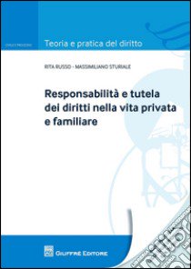 Responsabilità e tutela dei diritti nella vita privata e familiare libro di Sturiale Massimiliano; Russo Rita E.