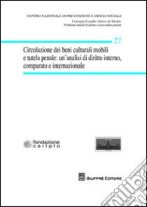 Circolazione dei beni culturali mobili e tutela penale. Un'analisi di diritto interno, comparato ed internazionale libro