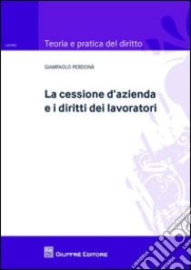 La cessione d'azienda e i diritti dei lavoratori libro di Perdonà Giampaolo