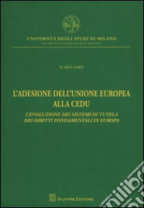 L'adesione dell'Unione Europea alla CEDU. L'evoluzione dei sistemi di tutela dei diritti fondamentali in Europa libro di Andrò Ilaria