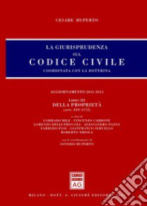 La giurisprudenza sul Codice civile. Coordinata con la dottrina. Vol. 3: Della proprietà (artt. 810-1172) libro di Ruperto Cesare