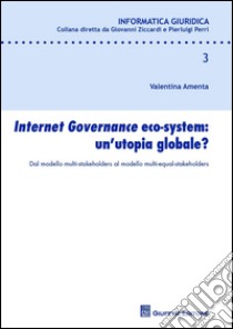 Internet governance eco-system: un'utopia globale? Dal modello multi-stakeholders al modello multi-equal-stakeholders libro di Amenta Valentina