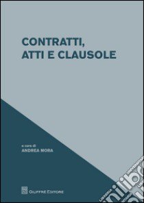 Contratti, atti e clausole libro di Mora A. (cur.)