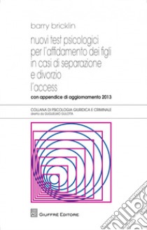 Nuovi test psicologici per l'affidamento dei figli in casi di separazione e divorzio. L'access. Con appendice di aggiornamento 2013 libro di Bricklin Barry