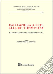 Dall'impresa a rete alle reti d'impresa (scelte organizzative e diritto del lavoro). Atti del Convegno internazionale di studio (Milano, 26-27 giugno 2014) libro di Carinci M. T. (cur.)