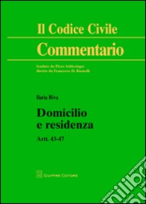 Domicilio e residenza. Artt. 43-47 libro di Riva Ilaria