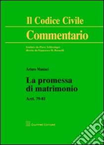 La promessa di matrimonio. Artt. 79-81 libro di Maniaci Arturo