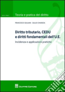 Diritto tributario, CEDU e diritti fondamentali dell'U.E. Incidenza e applicazioni pratiche libro di Chiarizia Giulio; Giuliani Francesco