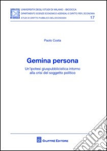 Gemina persona. Un'ipotesi giuspubblicistica intorno alla crisi del soggetto politico libro di Costa Paolo