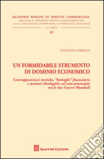 Un formidabile strumento di dominio economico. Contrapposizioni teoriche, battaglie finanziarie e tensioni ideologiche sul voto potenziato tra le due Guerre Mondiali libro di Cariello Vincenzo