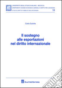 Il sostegno alle esportazioni nel diritto internazionale libro di Gulotta Carla