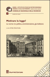 Motivare la legge? Le norme tra politica, amministrazione, giurisdizione. Atti del Convegno (Roma, 3 aprile 2014) libro di Arabia A. G. (cur.)