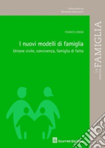 I nuovi modelli di famiglia. Unione civile, convivenza, famiglia di fatto libro di Longo Franco