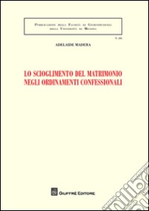 Lo scioglimento del matrimonio negli ordinamenti confessionali libro di Madera Adelaide