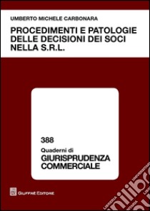 Procedimenti e patologie delle decisioni dei soci nella s.r.l. libro di Carbonara Umberto M.