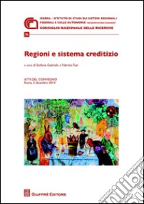 Regioni e sistema creditizio. Atti del Convegno (Roma, 2 dicembre 2014) libro di Tuzi F. (cur.); Gabriele S. (cur.)