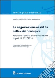 La negoziazione assistita nella crisi coniugale libro di D'Ippolito Adelchi; Dalla Valle Paola