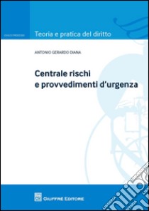 Centrale rischi e provvedimenti d'urgenza libro di Diana Antonio Gerardo