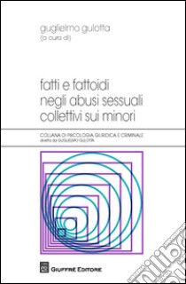 Fatti e fattoidi negli abusi sessuali collettivi sui minori libro di Gulotta G. (cur.)