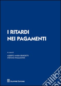 I ritardi nei pagamenti libro di Pagliantini S. (cur.); Benedetti A. M. (cur.)