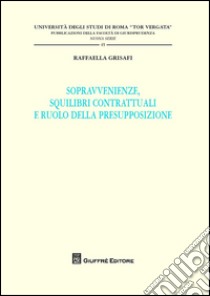 Sopravvenienze, squilibri contrattuali e ruolo della presupposizione libro di Grisafi Raffaella