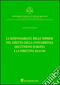 La responsabilità delle imprese nel diritto della concorrenza dell'Unione Europea e la direttiva 2014/104 libro di Iannuccelli Paolo