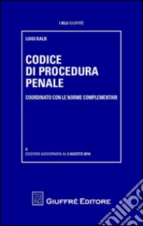 Codice di procedura penale e delle leggi complementari libro di Kalb Luigi