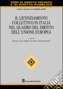 Il licenziamento collettivo in Italia nel quadro del diritto dell'Unione Europea libro di Foglia R. (cur.); Curcuruto F. (cur.); Cosio R. (cur.)