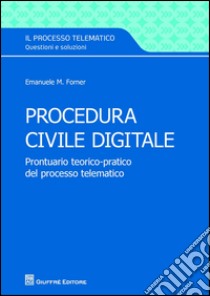 Procedura civile digitale. Prontuario teorico-pratico del processo telematico libro di Forner Emanuele Maria