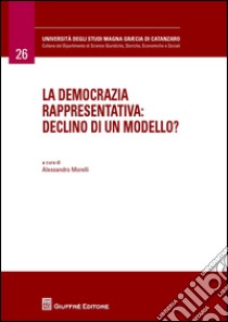 La democrazia rappresentativa. Declino di un modello? libro di Morelli Alessandro