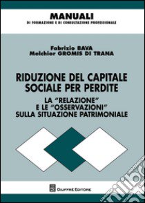 Riduzione del capitale sociale per perdite. Redazione dell'informativa e ruolo degli organi di controllo libro di Gromis di Trana Melchiorre; Bava Fabrizio