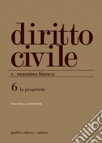 Diritto civile. Vol. 6: La proprietà libro di Bianca Cesare Massimo